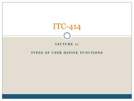 LECTURE 11 TYPES OF USER DEFINE FUNCTIONS ITC-414.