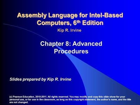 Assembly Language for Intel-Based Computers, 6 th Edition Chapter 8: Advanced Procedures (c) Pearson Education, 2010-2011. All rights reserved. You may.