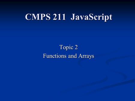 CMPS 211 JavaScript Topic 2 Functions and Arrays.