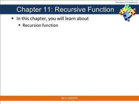 Principles of Programming Chapter 11: Recursive Function  In this chapter, you will learn about  Recursion function 1 NI S1 2009/10.