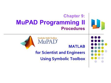 Chapter 9: MuPAD Programming II Procedures MATLAB for Scientist and Engineers Using Symbolic Toolbox.