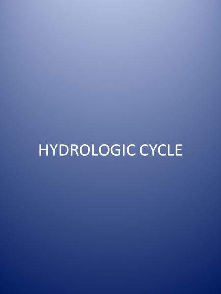 HYDROLOGIC CYCLE. I. What is the Hydrologic Cycle? Powered by solar energy Transfers of water between the surface and the subsurface (land, oceans and.