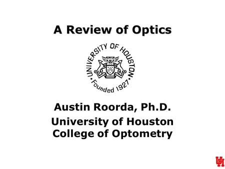 Austin Roorda, Ph.D. University of Houston College of Optometry