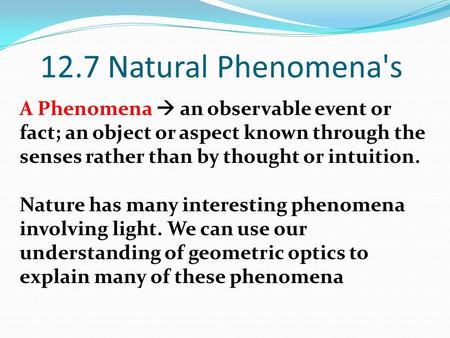 12.7 Natural Phenomena's A Phenomena  an observable event or fact; an object or aspect known through the senses rather than by thought or intuition. Nature.