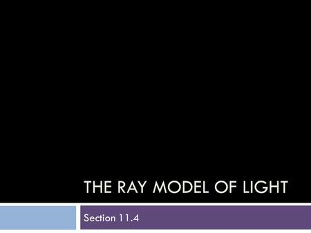 THE RAY MODEL OF LIGHT Section 11.4.