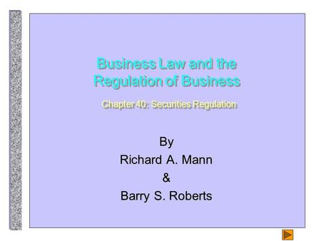 Business Law and the Regulation of Business Chapter 40: Securities Regulation By Richard A. Mann & Barry S. Roberts.