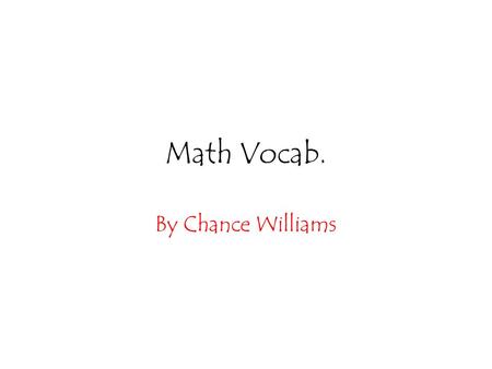 Math Vocab. By Chance Williams. integer- one of the positive or negative numbers 1, 2, 3, etc., or zero. Compare whole number.whole number 2. a complete.