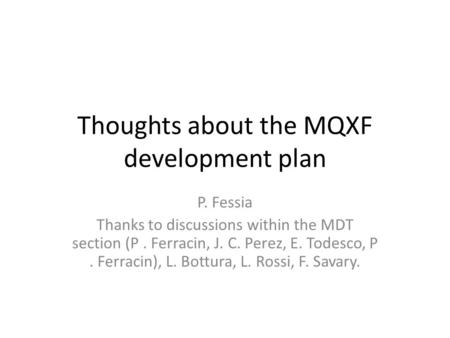 Thoughts about the MQXF development plan P. Fessia Thanks to discussions within the MDT section (P. Ferracin, J. C. Perez, E. Todesco, P. Ferracin), L.
