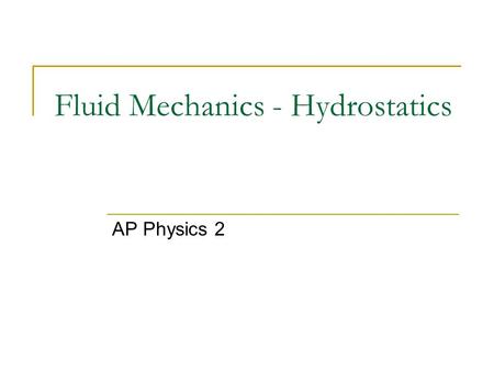 Fluid Mechanics - Hydrostatics AP Physics 2. States of Matter Before we begin to understand the nature of a Fluid we must understand the nature of all.