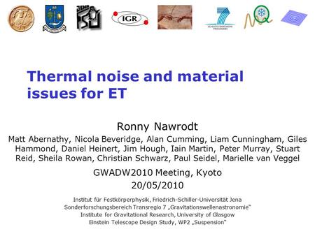 Nawrodt 05/2010 Thermal noise and material issues for ET Ronny Nawrodt Matt Abernathy, Nicola Beveridge, Alan Cumming, Liam Cunningham, Giles Hammond,