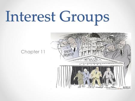 Interest Groups Chapter 11. The Role and Reputation of Interest Groups Defining Interest Groups o Organization of people with shared policy goals entering.
