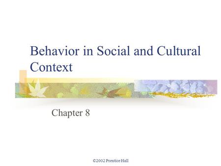 ©2002 Prentice Hall Behavior in Social and Cultural Context Chapter 8.