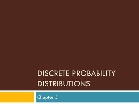 DISCRETE PROBABILITY DISTRIBUTIONS Chapter 5. Outline  Section 5-1: Introduction  Section 5-2: Probability Distributions  Section 5-3: Mean, Variance,