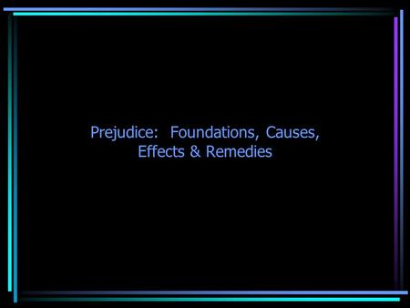 Chapter 7 Prejudice: Foundations, Causes, Effects & Remedies.