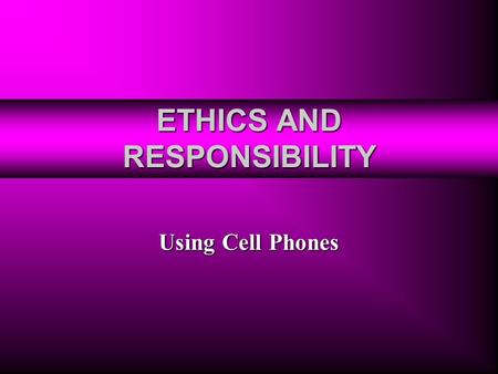 ETHICS AND RESPONSIBILITY Using Cell Phones. Cell Phone Facts 39% of U.S. citizens have cell phones. 39% of U.S. citizens have cell phones. There is 1.