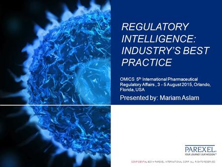 CONFIDENTIAL ©2014 PAREXEL INTERNATIONAL CORP. ALL RIGHTS RESERVED. REGULATORY INTELLIGENCE: INDUSTRY’S BEST PRACTICE OMICS 5 th International Pharmaceutical.