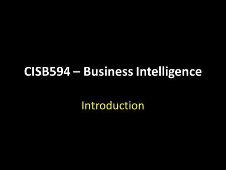 CISB594 – Business Intelligence Introduction. What will we look at today Lecturer Learning Outcomes Course Structure Materials Reference Texts Assessments.