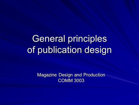 General principles of publication design Magazine Design and Production COMM 3003.