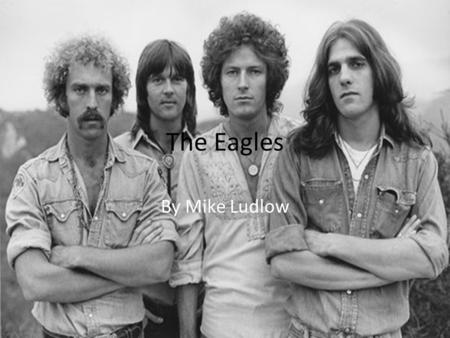 The Eagles By Mike Ludlow. Introduction The Eagles have stood the test of time. Formed in 1971, they are as relevant today as they were forty years ago.