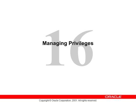 16 Copyright © Oracle Corporation, 2001. All rights reserved. Managing Privileges.