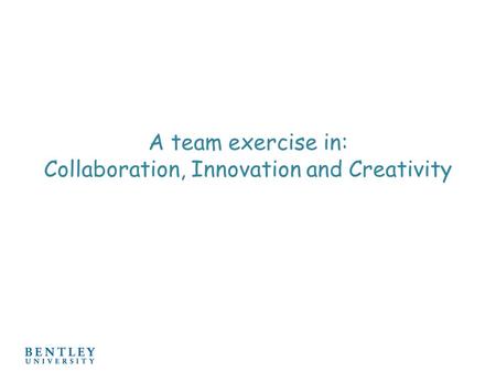 A team exercise in: Collaboration, Innovation and Creativity.