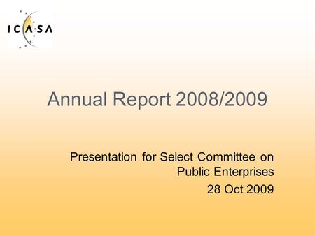 Annual Report 2008/2009 Presentation for Select Committee on Public Enterprises 28 Oct 2009.