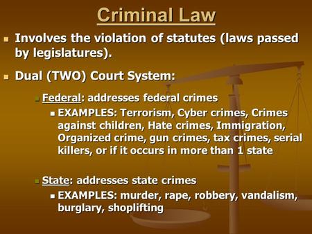 Criminal Law Involves the violation of statutes (laws passed by legislatures). Involves the violation of statutes (laws passed by legislatures). Dual (TWO)