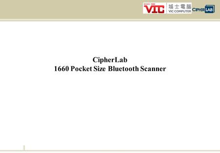 CipherLab 1660 Pocket Size Bluetooth Scanner. Application Since 1660 is a pocket-sized BT scanner with light weight. It is built for easy carrying and.