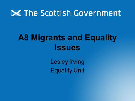 A8 Migrants and Equality Issues Lesley Irving Equality Unit.