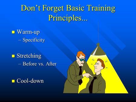 Don’t Forget Basic Training Principles... n Warm-up –Specificity n Stretching –Before vs. After n Cool-down.