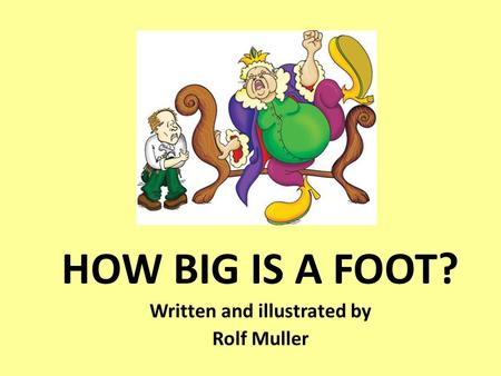 HOW BIG IS A FOOT? Written and illustrated by Rolf Muller