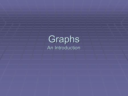 Graphs An Introduction. What is a graph?  A graph is a visual representation of a relationship between, but not restricted to, two variables.  A graph.