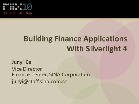 Building Finance Applications With Silverlight 4 Junyi Cai Vice Director Finance Center, SINA Corporation
