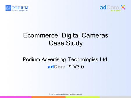Ecommerce: Digital Cameras Case Study Podium Advertising Technologies Ltd. adCore ™ V3.0.