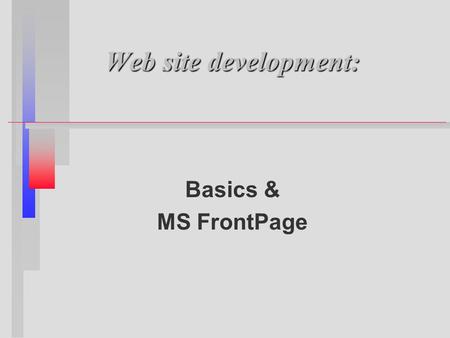 Web site development: Basics & MS FrontPage. What I hope to demonstrate n n Basics of a good web site n n How to most effectively communicate via the.