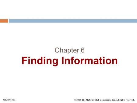 © 2013 The McGraw-Hill Companies, Inc. All rights reserved. McGraw-Hill Chapter 6 Finding Information.