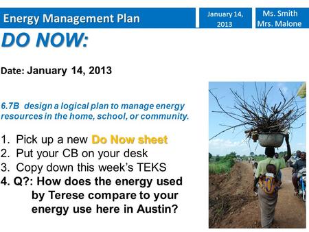 Energy Management Plan January 14, 2013 Ms. Smith Mrs. Malone DO NOW: Date: January 14, 2013 6.7B design a logical plan to manage energy resources in the.