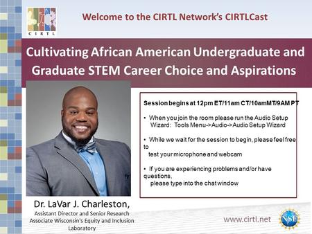 Www.cirtl.net Welcome to the CIRTL Network’s CIRTLCast Cultivating African American Undergraduate and Graduate STEM Career Choice and Aspirations Dr. LaVar.