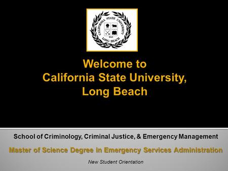 School of Criminology, Criminal Justice, & Emergency Management Master of Science Degree in Emergency Services Administration New Student Orientation.