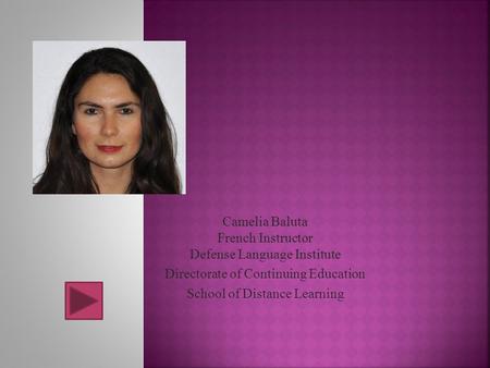 Camelia Baluta French Instructor Defense Language Institute Directorate of Continuing Education School of Distance Learning.