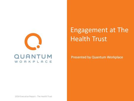 Engagement at The Health Trust Presented by Quantum Workplace 2014 Executive Report - The Health Trust.