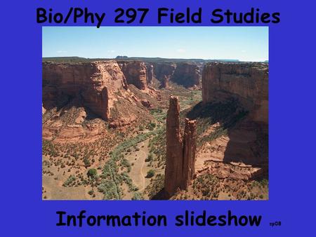 Bio/Phy 297 Field Studies Information slideshow sp08.