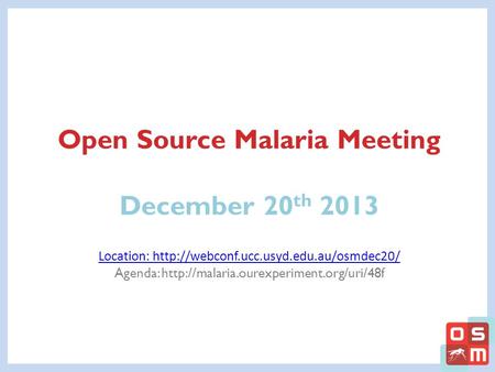 G Open Source Malaria Meeting December 20 th 2013 Location:  Agenda:
