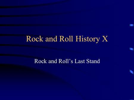 Rock and Roll History X Rock and Roll’s Last Stand.