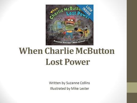 When Charlie McButton Lost Power Written by Suzanne Collins Illustrated by Mike Lester.