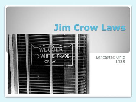 Jim Crow Laws Lancaster, Ohio 1938. Reconstruction 13 th Amendment—outlawed slavery 14 th & 15 th —guaranteeded African Americans full rights of citizenship.