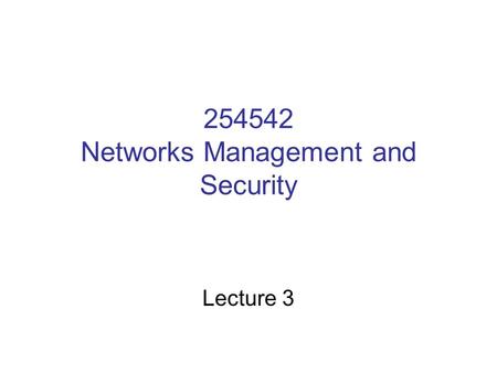 254542 Networks Management and Security Lecture 3.