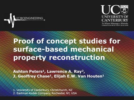 Proof of concept studies for surface-based mechanical property reconstruction 1. University of Canterbury, Christchurch, NZ 2. Eastman Kodak Company, Rochester,