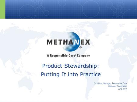 Product Stewardship: Putting It into Practice GCWellon, Manager, Responsible Care Methanex Corporation June 2010.