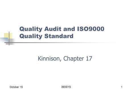 October 15 393SYS 1 Quality Audit and ISO9000 Quality Standard Kinnison, Chapter 17.